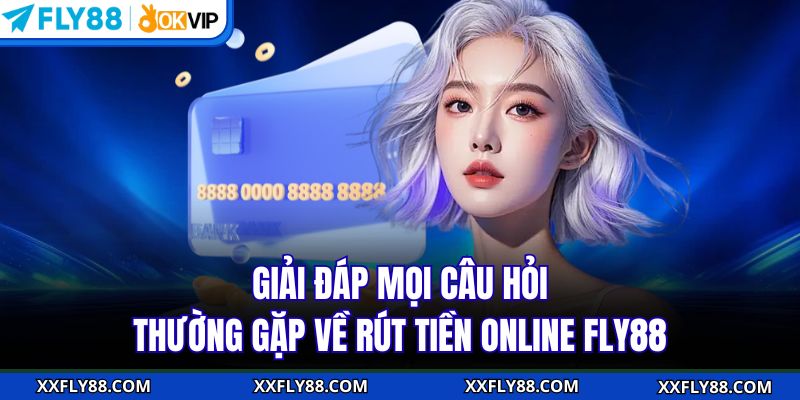 Giải đáp mọi câu hỏi thường gặp về rút tiền online FLY88